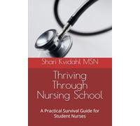 Thriving Through Nursing School: A Practical Survival Guide for Student Nurses