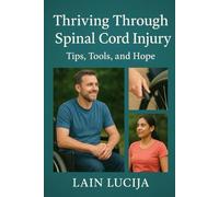 Thriving Through Spinal Cord Injury: Tips, Tools, and Hope