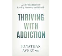 Thriving with Addiction: A New Roadmap for Lasting Recovery and Health