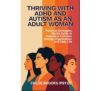 THRIVING WITH ADHD AND AUTISM AS AN ADULT WOMAN: Practical Strategies, Gentle Guide to Executive Function, Energy, Organization, and Daily Life