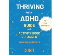 Thriving With ADHD Guide and Activity Book + Planner: A Complete 3-in-1 Empowering Strategies, Fun Activities, and Daily Organization for Kids with ADHD, Parents, and Educators