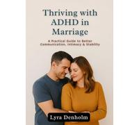 Thriving with ADHD in Marriage: A Practical Guide to Better Communication, Intimacy & Stability
