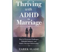 Thriving with ADHD in Marriage: How to Overcome Challenges, Rekindle Intimacy, and Build a Stronger Relationship
