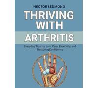 Thriving with Arthritis: Everyday Tips for Joint Care, Flexibility, and Restoring Confidence