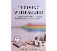 THRIVING WITH AUDHD: A Comprehensive Guide to Managing ADHD and Autism in Everyday Life