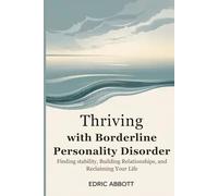 Thriving With Borderline Personality Disorder: Finding Stability, Building Relationships, and Reclaiming Your Life