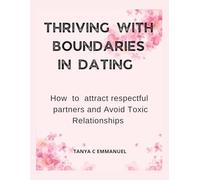 THRIVING WITH BOUNDARIES IN DATING: HOW TO ATTRACT RESPECTFUL PARTNERS AND AVOID TOXIC RELATIONSHIPS