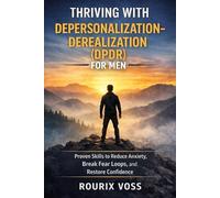 Thriving with Depersonalization-Derealization (DPDR) for Men: Proven Skills to Reduce Anxiety, Break Fear Loops, and Restore Confidence