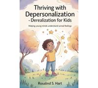 Thriving with Depersonalization-Derealization for Kids: Helping Young Minds Understand Unreal Feelings