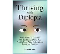 Thriving with Diplopia: What It’s Like to Live with This Condition and What You Need to Know About Its Symptoms, Causes, and Treatment