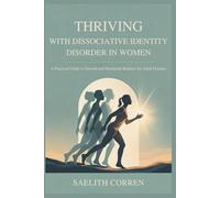THRIVING WITH DISSOCIATIVE IDENTITY DISORDER IN WOMEN: A Practical Guide to Growth and Emotional Balance for Adult Females