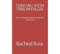 THRIVING WITH FIBROMYALGIA: How to Manage Symptoms and Build a Fulfilling Life