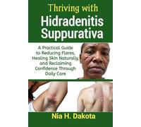 Thriving with Hidradenitis Suppurativa: A Practical Guide to Reducing Flares, Healing Skin Naturally, and Reclaiming Confidence Through Daily Care