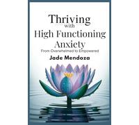 Thriving with High functioning Anxiety: From overwhelmed to Empowered