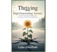 Thriving with High Functioning Anxiety: Overcoming Silent Struggles and Creating a Life of Peace and Balance