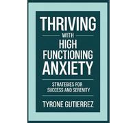 Thriving With High Functioning Anxiety: Strategies For Success and Serenity