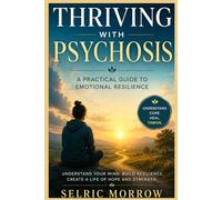 Thriving with Psychosis: A Practical Guide to Emotional Resilience