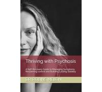 Thriving with Psychosis: A Self-Recovery Guide to Managing Symptoms, Reclaiming control and Building Lasting Stability