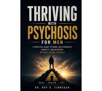 Thriving With Psychosis For Men: A Practical Guide to Work, Relationships, Identity, and Recovery Without Losing Yourself`