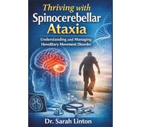 Thriving with Spinocerebellar Ataxia: Understanding, and Managing Hereditary Movement Disorder