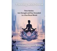 Thriving with Stress: Turn Anxiety into Strength and Stay Grounded in a Fast-Paced World