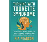 Thriving with Tourette Syndrome: Practical tools, therapy insights, and daily strategies to manage tics, reduce anxiety, and build lasting confidence
