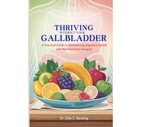 THRIVING WITHOUT YOUR GALLBLADDER: A Practical Guide to Maintaining Digestive Health and Nutrition Post-Surgery