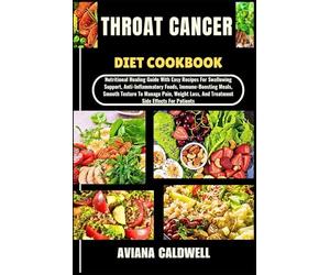THROAT CANCER DIET COOKBOOK: Nutritional Healing Guide With Easy Recipes For Swallowing Support, Anti-Inflammatory Foods, Immune-Boosting Meals, ... Loss, And Treatment Side Effects For Patients