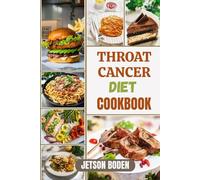 THROAT CANCER DIET COOKBOOK: Support Healing, Strengthen Immunity, And Promote Nutritional Balance Through Expertly Crafted Meal Plans And Science-Backed Culinary Guidance For Wellness And Recovery