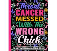 Throat Cancer Messed With The Wrong Chick Motivational Coloring Book: Encouraging Cancer Survivor Gifts for Women (30 Uplifting Quotes) Chemo ... After Surgery Recovery Care Gift for Patients