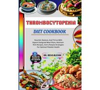 THROMBOCYTOPENIA DIET COOKBOOK: Nourish, Restore, And Thrive With Expert-Designed Meal Plans, Nutrient-Rich Recipes, And Lifestyle Strategies For Optimal Platelet Health