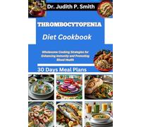 THROMBOCYTOPENIA DIET COOKBOOK: Wholesome Cooking Strategies for Enhancing Immunity and Promoting Blood Health