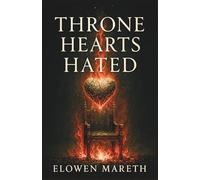 Throne Hearts Hated: The Woman Who Taught a Kingdom to Burn