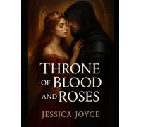 THRONE OF BLOOD AND ROSES: A DARK ROMANTASY OF POWER, PASSION, AND FORBIDDEN DESIRE