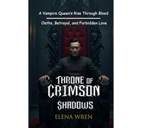 Throne of Crimson Shadows: A Vampire Queen’s Rise Through Blood Oaths, Betrayal, and Forbidden Love