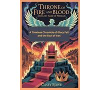 THRONE OF FIRE AND BLOOD THE LOST AGES OF PERSIAN: A Timeless Chronicle of Glory Fall and the Soul of Iran