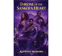 THRONE OF THE SANKOFA HEART (BOOK 4): The Legacy & The Warrior's Rise