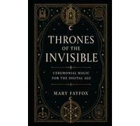 Thrones of the Invisible: Ceremonial Magic for the Digital Age