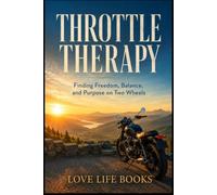 THROTTLE THERAPY: Finding Freedom, Balance, and Purpose on Two Wheels