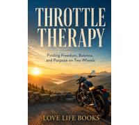 THROTTLE THERAPY: Finding Freedom, Balance, and Purpose on Two Wheels