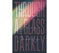 Through a Glass Darkly: What We Don't Know About What We Don't Know - How the Limits of Knowledge Point to God