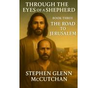 Through a Shepherd's Eyes: A Life Remembered - Jesus of Nazareth: A Novel: Book Three - The Road to Jerusalem
