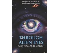 THROUGH ALIEN EYES TALES FROM OTHER WORLDS: Short Stories 6th Grade Students at Mowat Middle School