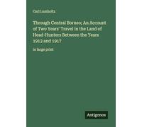 Through Central Borneo; An Account of Two Years' Travel in the Land of Head-Hunters Between the Years 1913 and 1917: in large print