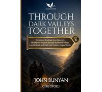 Through Dark Valleys Together: Devotional Readings from Bunyan's The Pilgrim's Progress Through Shadowed Valleys, Loyal Friends, and Faith That Outlives Empty Words