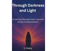 Through Darkness and Light: A Journey through Love, Loss and Divine Transformation