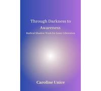 Through Darkness to Awareness: Radical Shadow Work for Inner Liberation