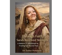 Through Faith Sarah Received Strength: A Hebrews 11 Devotional on Trusting God Beyond Time