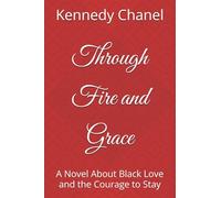 Through Fire and Grace: A Novel About Black Love and the Courage to Stay