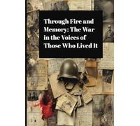 Through Fire and Memory: The War in the Voices of Those Who Lived It